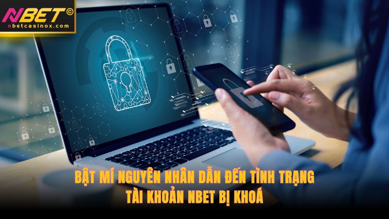 Bật mí nguyên nhân dẫn đến tình trạng tài khoản NBET bị khoá
