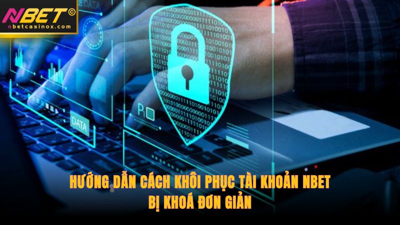 Hướng dẫn cách khôi phục tài khoản NBET bị khoá đơn giản