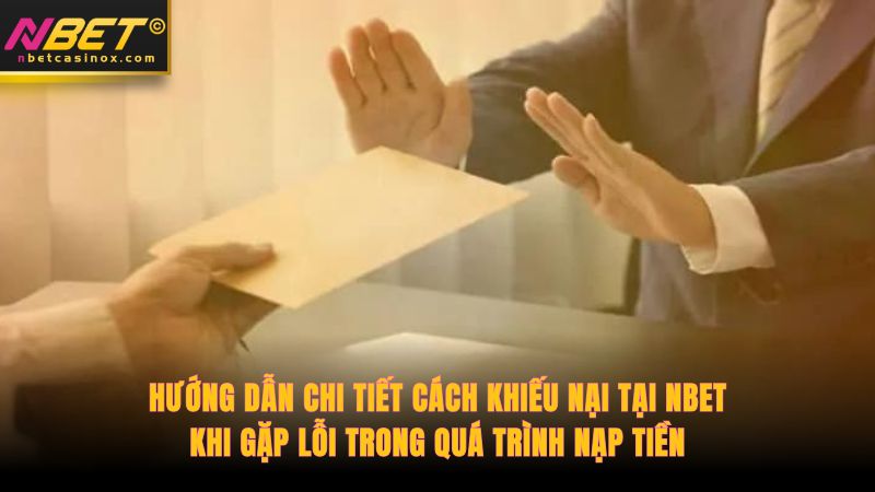 Hướng dẫn chi tiết cách khiếu nại tại NBET khi gặp lỗi trong quá trình nạp tiền.