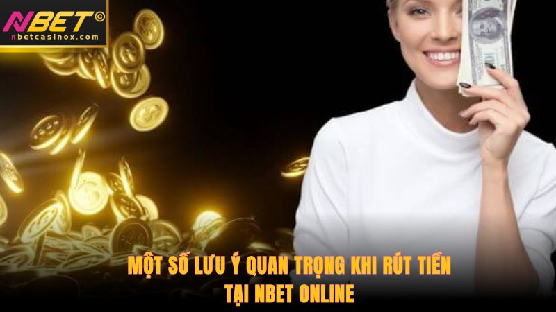 Một số lưu ý quan trọng khi rút tiền tại NBET online