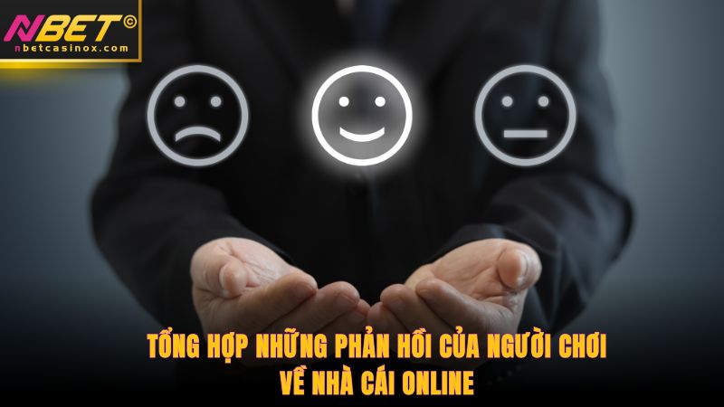 Tổng hợp những phản hồi của người chơi về nhà cái online